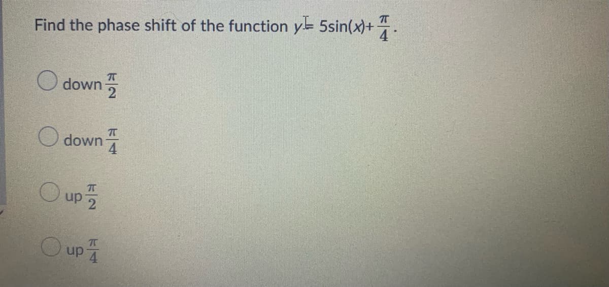 Find the phase shift of the function y= 5sin(x)+
4
down
2
O down 7
up
up 4
