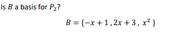 Is B a basis for P2?
B = {-x + 1,2x +3, x² }
