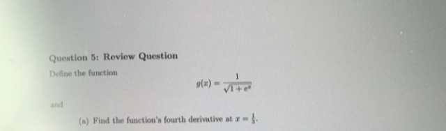 Define the funetion
sle) -
and
(a) Find the function's fourth derivative at r
