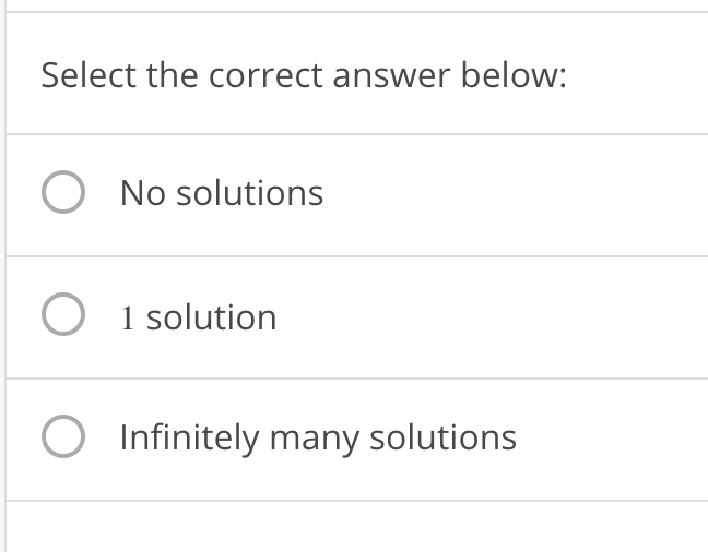 Select the correct answer below:
O No solutions
O 1 solution
O Infinitely many solutions
