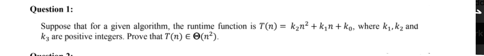Question 1:
Suppose that for a given algorithm, the runtime function is T(n) = k2n² + k,n + ko, where k,,k2 and
kz are positive integers. Prove that T(n) E O(n²).
Ouontion
