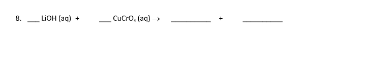 8.
LIOH (aq)
CuCro, (aq) →
+
