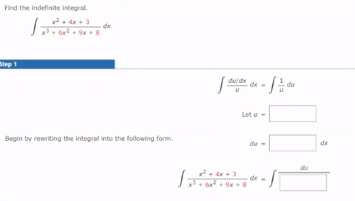 Find the indefinite integral.
x2 + 4x + 3
dx
xJ+ 6x² + 9x + 8
Step 1
du/dx
dx =
du
Let u-
Begin by rewriting the integral into the following form.
du =
dx
du
x2 + 4x + 3
dx =
+ 6x + 9x + 8
