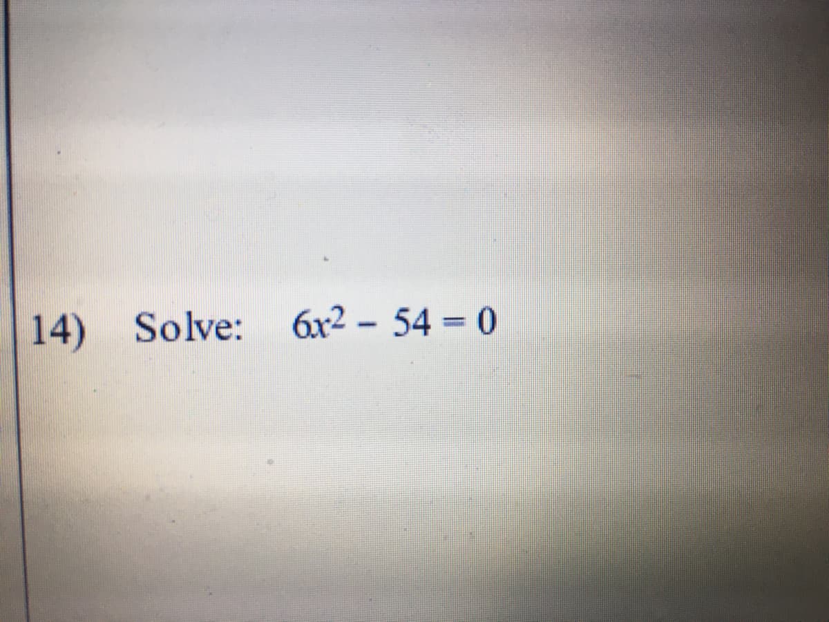 14) Solve: 6x² – 54 = 0
