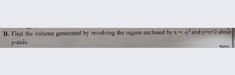 B. Find the volume generated by revolving the region enclosed by x - -y and y=x+2 about
у-аxis.
20%
