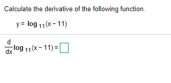 Calculate the derivative of the following function.
y = log 11(x-11)
d
dx log 11(x- 11)=|
