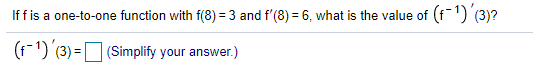 If f is a one-to-one function with f(8) = 3 and f'(8) = 6, what is the value of
(1-1) (3)?
(f-1) (3) =O (Simplify your answer.)
