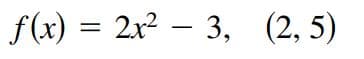 f(x) = 2x2 – 3, (2, 5)
