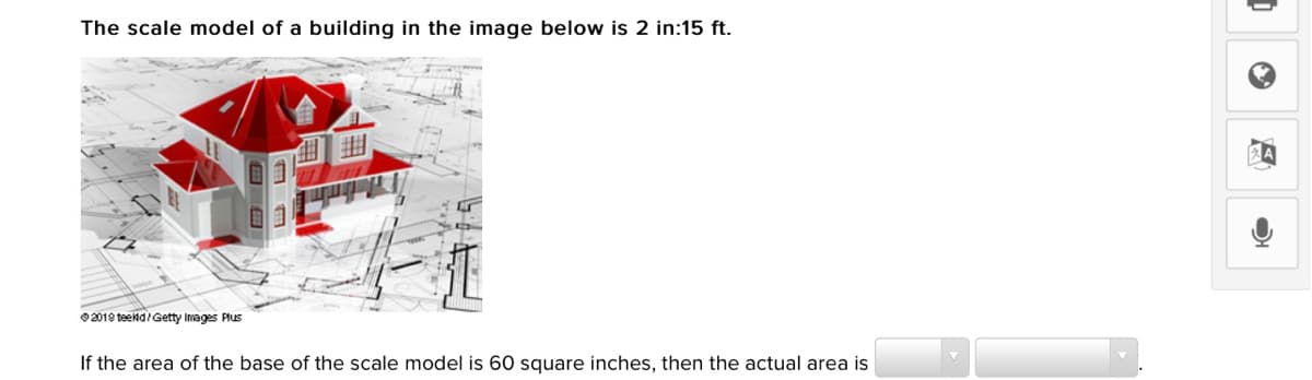 The scale model of a building in the image below is 2 in:15 ft.
02018 teeld/Getty Images Plus
If the area of the base of the scale model is 60 square inches, then the actual area is
日
