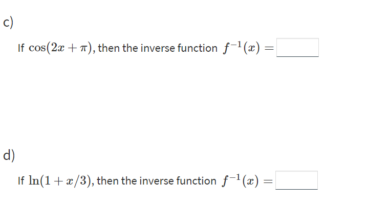 c)
If cos(2x + 7), then the inverse function f-1(x) =
d)
If In(1+x/3), then the inverse function f-1(x) =

