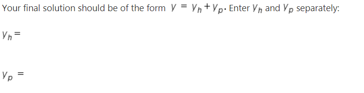 Your final solution should be of the form V = Yn+Yp· Enter Vn and Yp separately:
Vn =
Yp =
