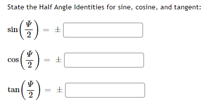 State the Half Angle Identities for sine, cosine, and tangent:
sin
COS
2
tan
2
= ±
||
||
