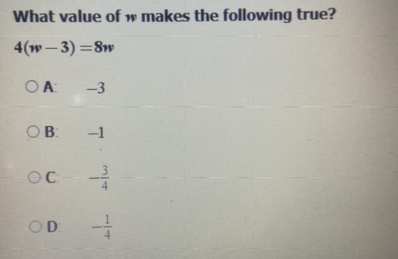 What value of w makes the following true?
4(w- 3) =8w
%3D
O A
-3
OB.
-1
OC.
4
OD
14
