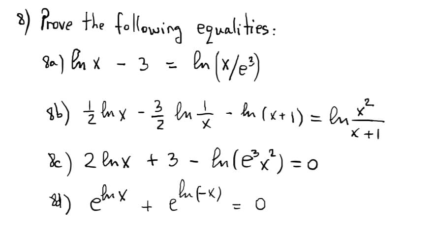 3) Prove the following equalitis:
Ja) En x - 3
%3D
g6) Ź ln y
im(x+1) = ln-
X +1
) 2 lnx + 3 - eulex) = 0
en (ex) = 0
책) ex
+ e
