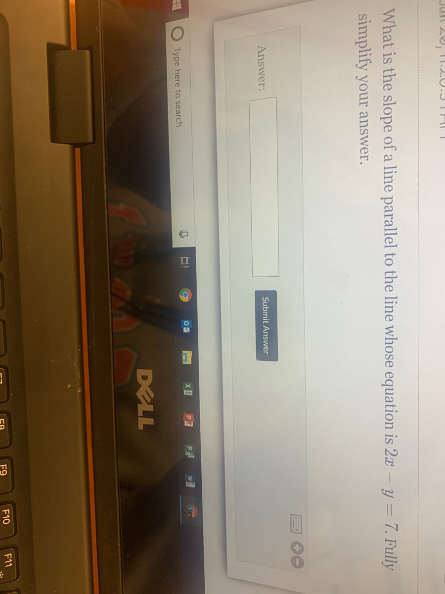 Jun 20, 1.
What is the slope of a line parallel to the line whose equation is 2x – y = 7. Fully
simplify your answer.
Answer:
Submit Answer
P3
Type here to search
DELL
F9
F10
F11
