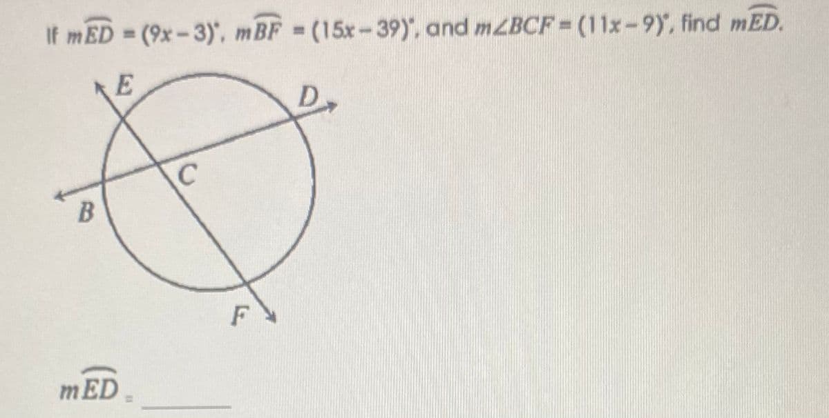 If mED = (9x-3)', mBF (15x-39), and mZBCF= (11x-9), find mED.
D.
B
F
mED
