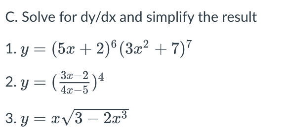 C. Solve for dy/dx and simplify the result
1. y = (5x + 2)6 (3x² + 7)7
2. y = (3-2) 4
4x-5
3. y=x√3 - 2x³