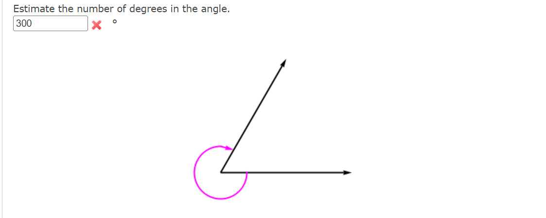 Estimate the number of degrees in the angle.
300
O