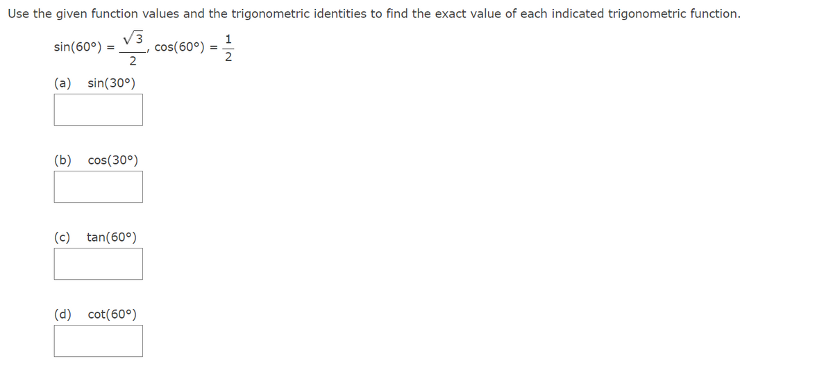 Use the given function values and the trigonometric identities to find the exact value of each indicated trigonometric function.
√3
sin (60°) =
cos(60°)
1
2
2
(a)
sin (30°)
(b)
cos (30°)
(c)
tan (60°)
(d)
cot(60°)