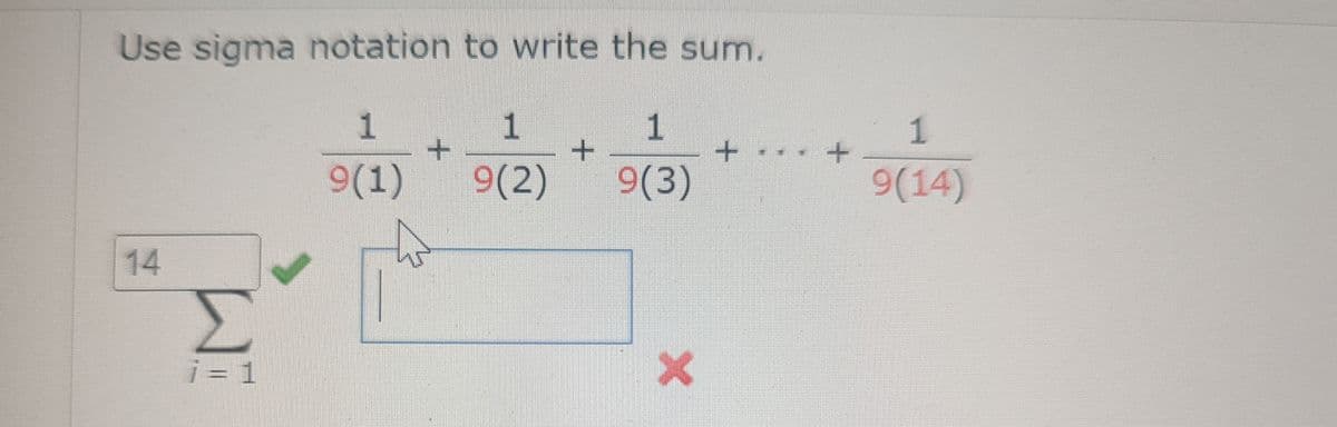 Use sigma notation to write the sum.
1
1
9(1) 9(2)
14
i=1
+
+
1
9(3)
X
+ ... +
1
9(14)