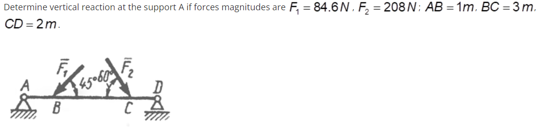 Determine vertical reaction at the support A if forces magnitudes are F₁ = 84.6 N. F₂ = 208N: AB=1m. BC = 3 m,
CD = 2m.
AKXI
А
450600
B
C
8