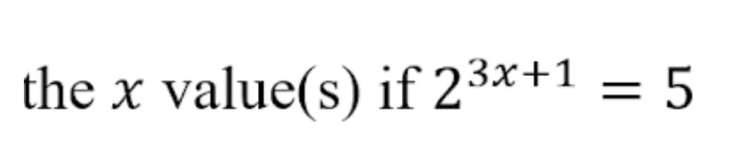 the x value(s) if 23x+1 = 5
