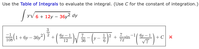 Use the Table of Integrals to evaluate the integral. (Use C for the constant of integration.)
6 + 12y – 36y2 dy
3
1 2 +
y
-1/ 6y – 1
2
бу — 1
7
бу —
+C x
108(1+ 6y – 36y²)
12
36
