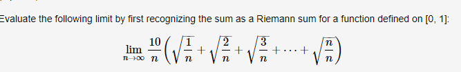 Evaluate the following limit by first recognizing the sum as a Riemann sum for a function defined on [0, 1]:
10
lim
100 n
n
n
