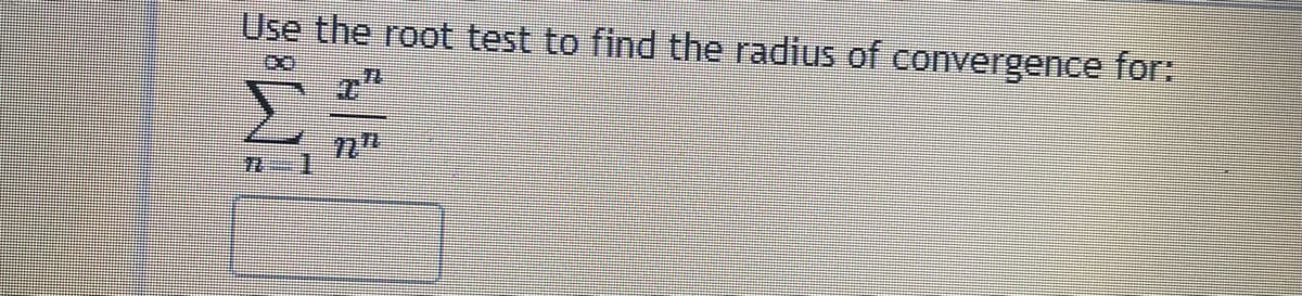 Use the root test to find the radius of convergence for:
7L
