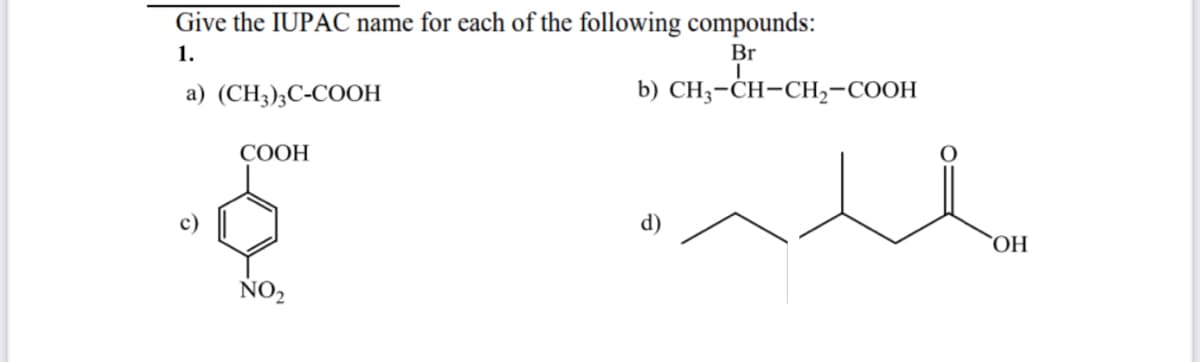 Give the IUPAC name for each of the following compounds:
1.
Br
а) (CH),С-СООН
b) CH,-CH-CH,-сООН
СООН
ОН
NO2
