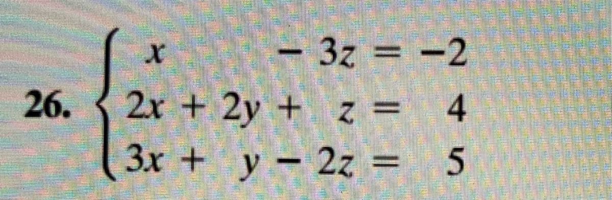 - 3z = -2
2x + 2y + z = 4
3x + y - 2z = 5
26.
