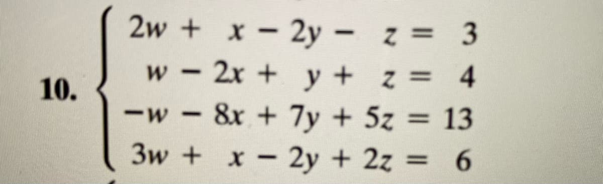 2w + x-2y - z =
w - 2x + y + z = 4
-w - 8x + 7y + 5z = 13
3w + x- 2y + 2z =
3
10.
6.
