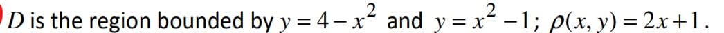 D is the region bounded by y = 4- x and y = x -1; p(x, y) = 2x+1.
