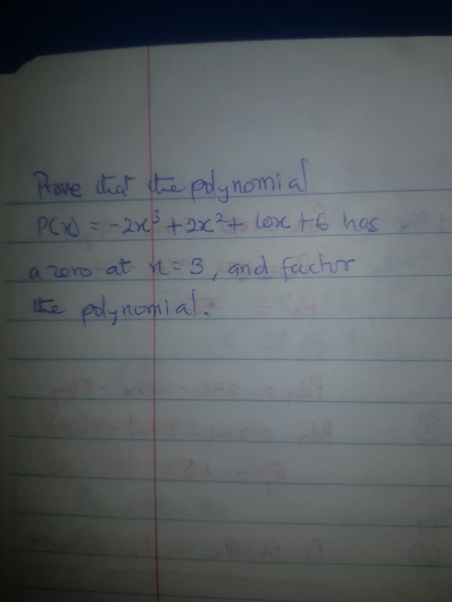 Prove that ithe polynomial
PC) =-2xP+2x2+lox t6 has
azero at M3, and fachr
ke polynomiala
