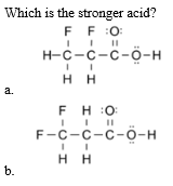 Which is the stronger acid?
FF :0:
н-с-с-с-о-н
нн
a.
FH :0:
F-C-с-с-о-н
H.
b.
