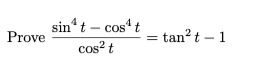 sin' t – cos t
Prove
tan?t – 1
cos? t
