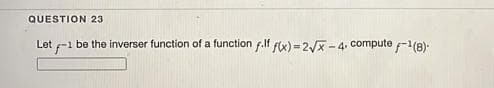 -1 be the inverser function of a function f.lf fx) = 2/x - 4. compute -1(8).
Let
QUESTION 23
