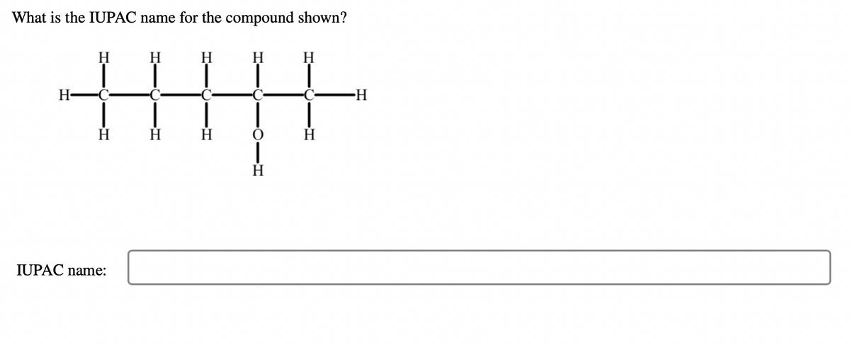 What is the IUPAC name for the compound shown?
H
H
H-
-H-
IUPAC name:
