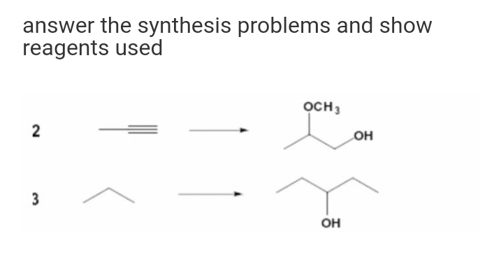 answer the synthesis problems and show
reagents used
OCH 3
OH
3
он
