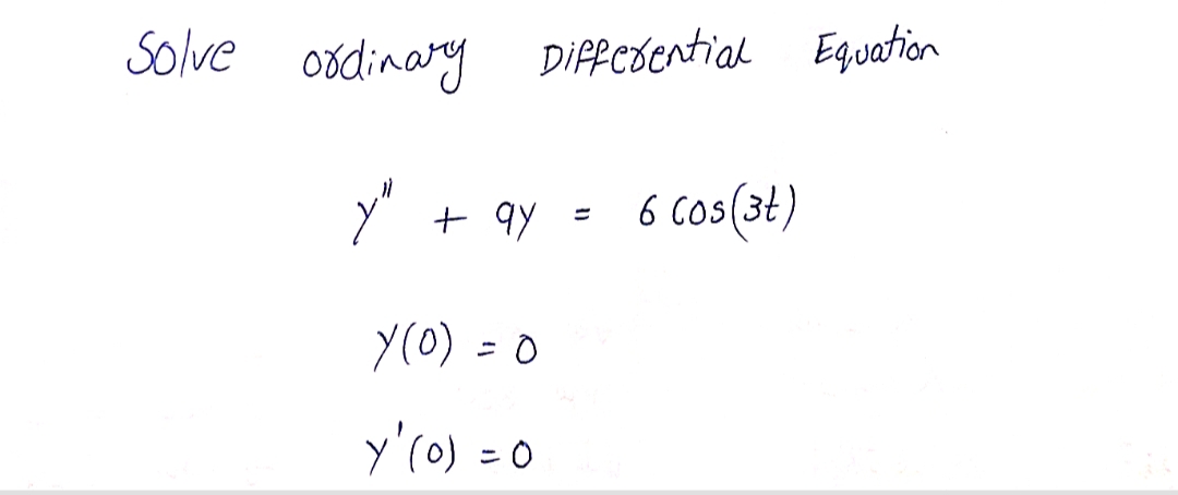 Solve osdinary
Diffedential Equation
+ qy
6 Cos(3t)
Y(0) = 0
%3D
y'(0) = 0
