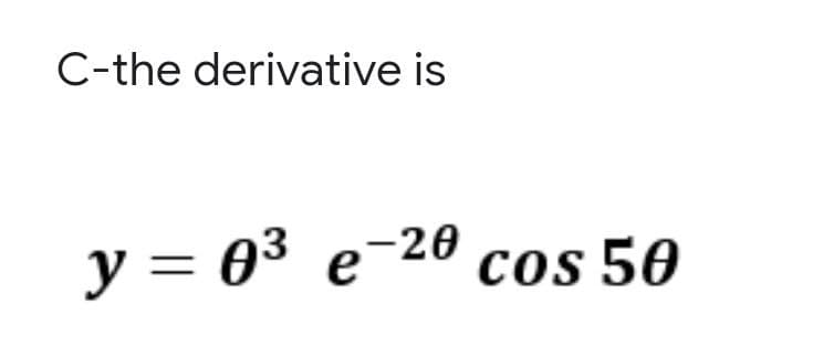 C-the derivative is
y = 0³ e 20
e-20 cos 50