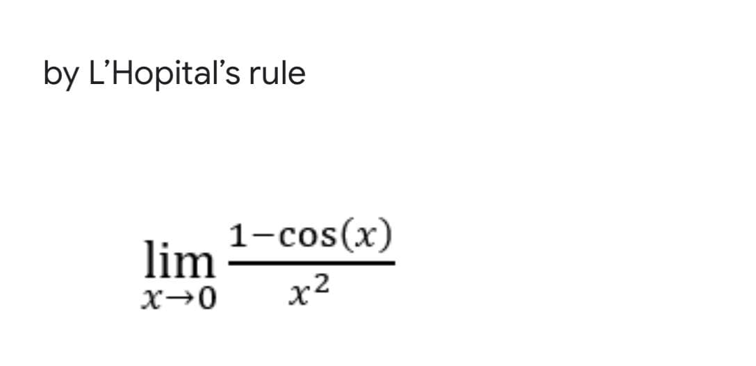 by L'Hopital's rule
1-cos(x)
lim
X→0
x2
