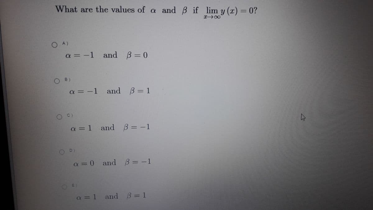 What are the values of a and B if lim y (1) = 0?
a =
-1 and B = 0
B)
a =
-1 and B = 1
a = 1 and B=-1
a = 0 and B= -1
a=1 and B= 1
