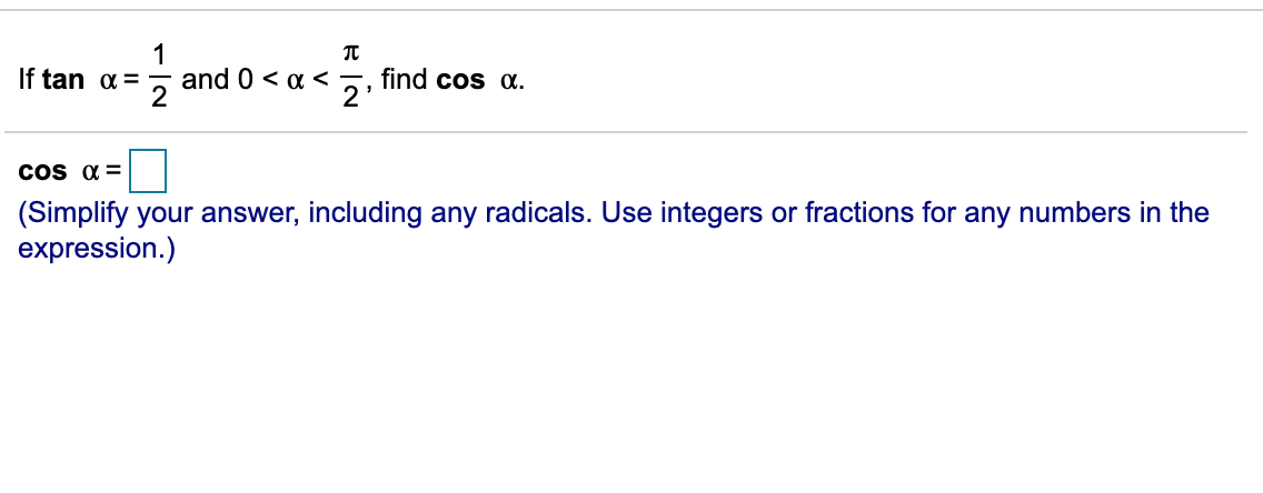 1
If tan a=
and 0 < a <
2
2'
find cos .
Cos x =
(Simplify your answer, including any radicals. Use integers or fractions for any numbers in the
expression.)
