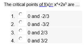 The critical points of f(x)= x+2x° are
O and -2/3
O and -3/2
1.
2.
3.
O and 2/3
4.
O and 3/2
