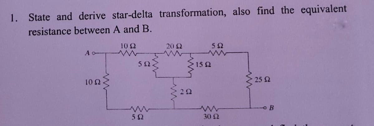 1. State and derive star-delta transformation, also find the equivalent
resistance between A and B.
10 2
20 2
A o
5Ω.
15 2
25 2
10 2
22
30 2
