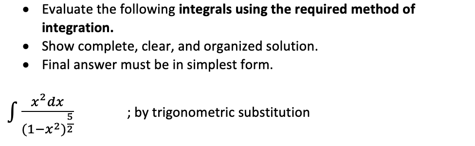 Evaluate the following integrals using the required method of
integration.
Show complete, clear, and organized solution.
Final answer must be in simplest form.
x2 dx
5
; by trigonometric substitution
(1-x2)7
