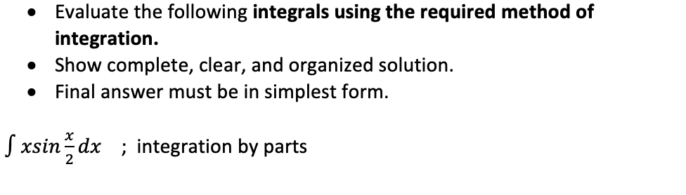 Evaluate the following integrals using the required method of
integration.
Show complete, clear, and organized solution.
Final answer must be in simplest form.
S xsin dx ; integration by parts
2

