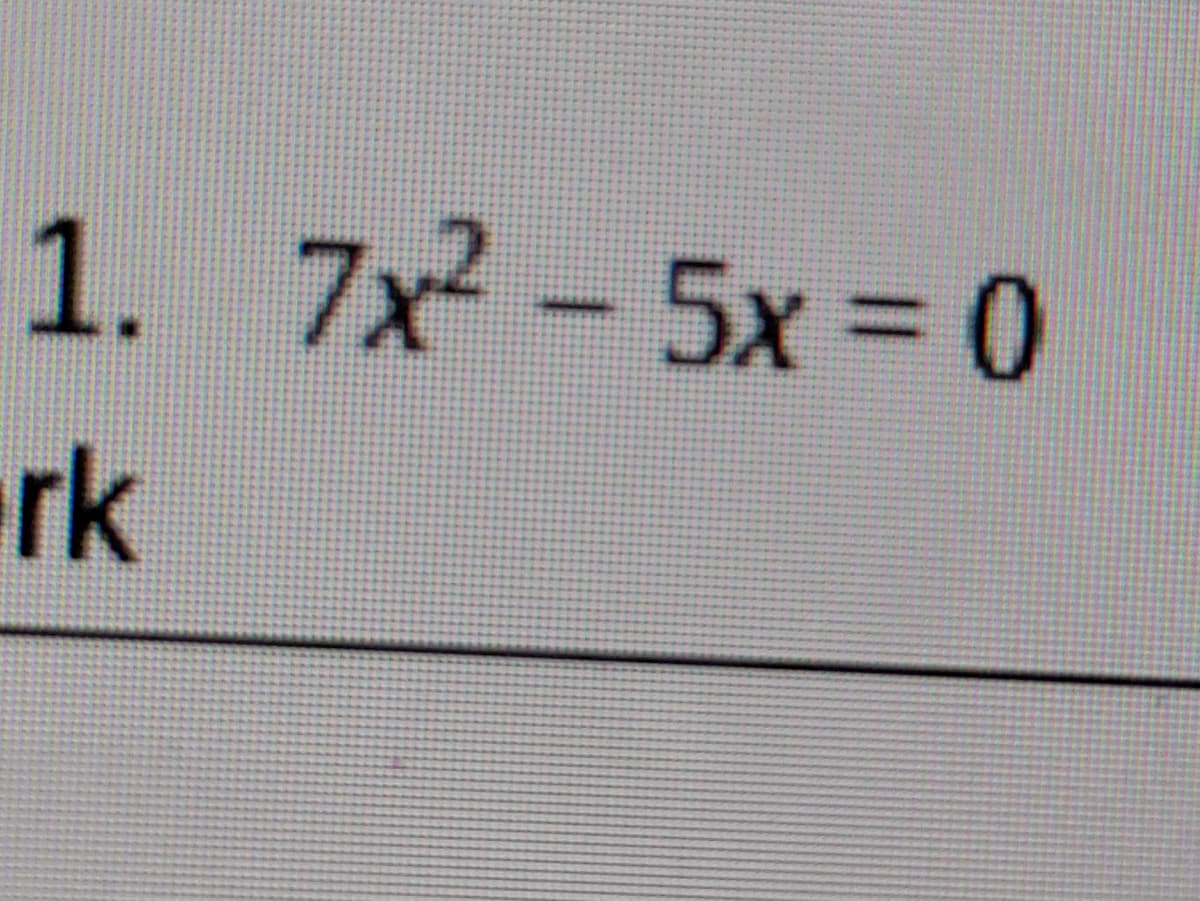1. 7x² - 5x = 0
rk
