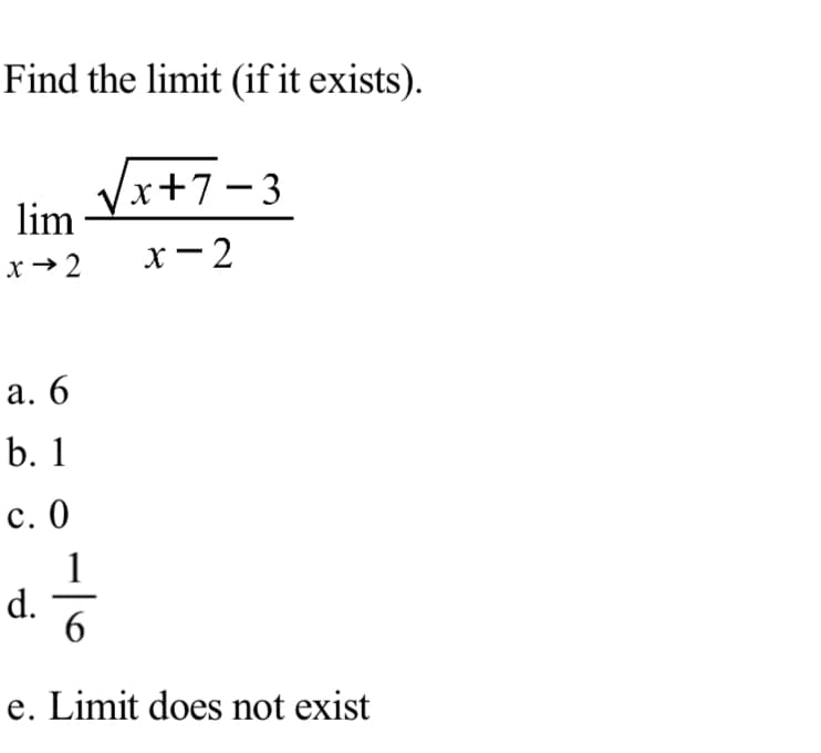 Find the limit (if it exists).
|x+7- 3
lim
x→2
x- 2
а. 6
b. 1
с. 0
1
d.
6.
e. Limit does not exist
